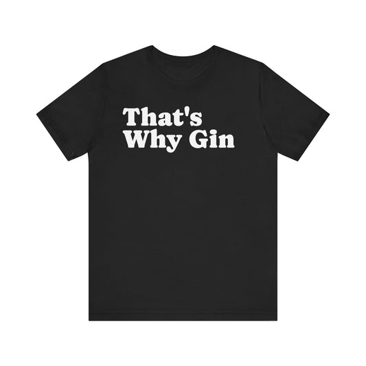 That's Why Gin - Unisex Tee